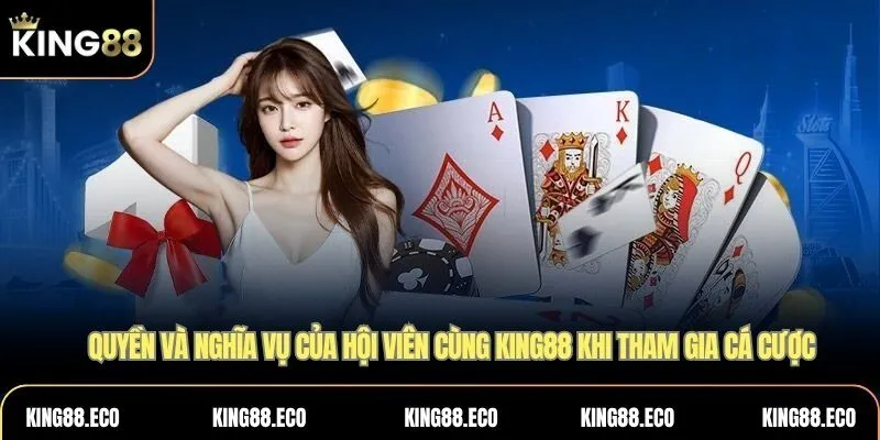 Quyền và nghĩa vụ của hội viên cùng KING88 khi tham gia cá cược