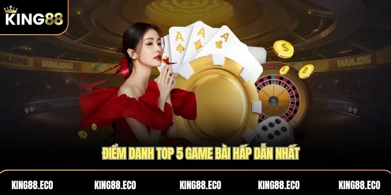 Điểm danh top 5 game bài hấp dẫn nhất