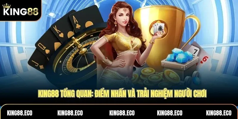 KING88 tổng quan: Điểm nhấn và trải nghiệm người chơi