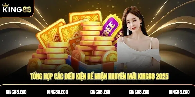 Tổng hợp các điều kiện để nhận khuyến mãi KING88 2025 