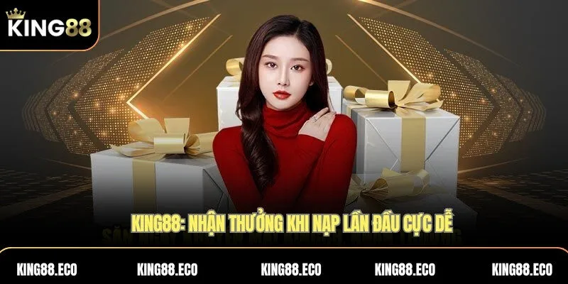 KING88: Nhận thưởng khi nạp lần đầu cực dễ