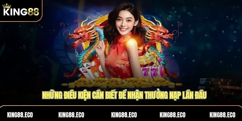 Những điều kiện cần biết để nhận thưởng nạp lần đầu 