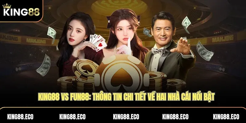 KING88 vs FUN88: Thông tin chi tiết về hai nhà cái nổi bật