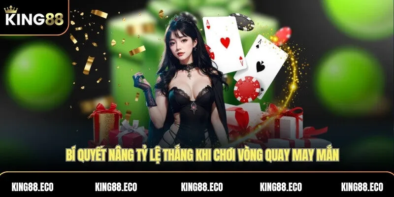 Bí quyết nâng tỷ lệ thắng khi chơi vòng quay KING88