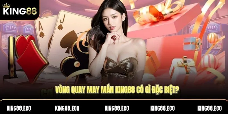 Vòng quay may mắn KING88 có gì đặc biệt?