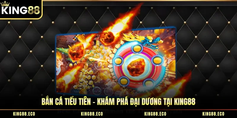 Bắn Cá Tiểu Tiên – Khám Phá Đại Dương Tại King88