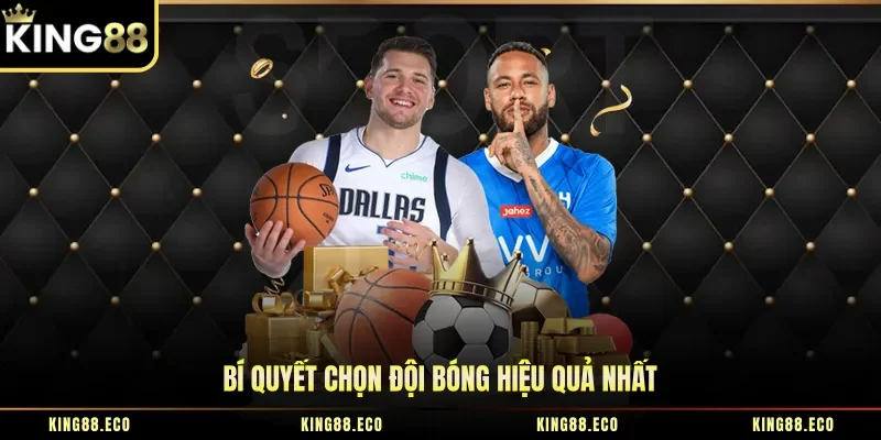 Bí quyết chọn đội bóng hiệu quả nhất