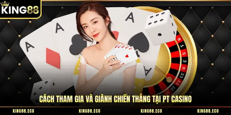Cách tham gia và giành chiến thắng tại PT casino