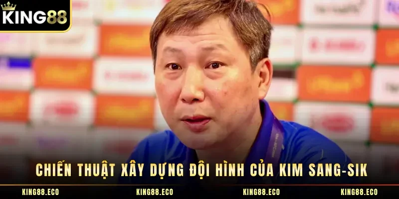 Chiến thuật xây dựng đội hình của Kim Sang-sik