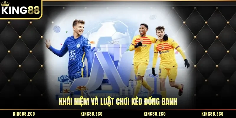 Khái niệm và luật chơi kèo đồng banh