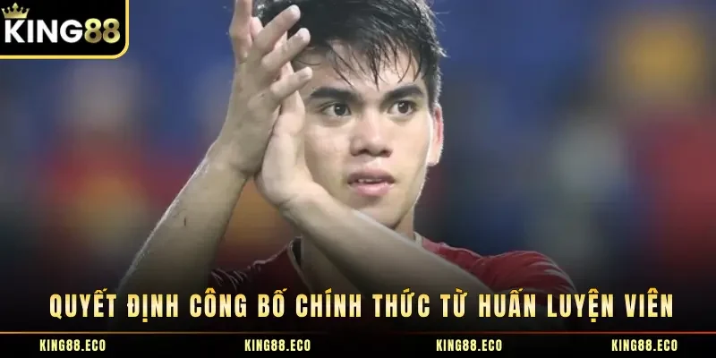 Quyết định công bố chính thức từ huấn luyện viên