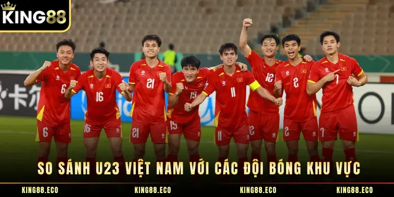 So sánh U23 Việt Nam với các đội bóng khu vực