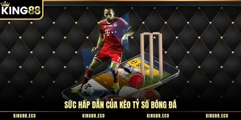 Sức hấp dẫn của kèo tỷ số bóng đá