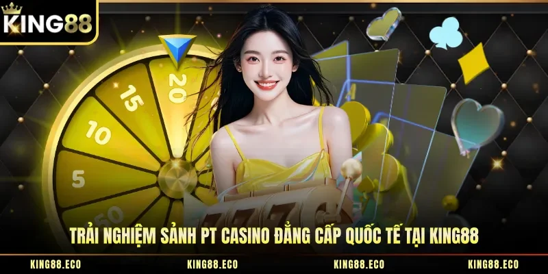 Trải nghiệm sảnh PT casino đẳng cấp quốc tế tại King88